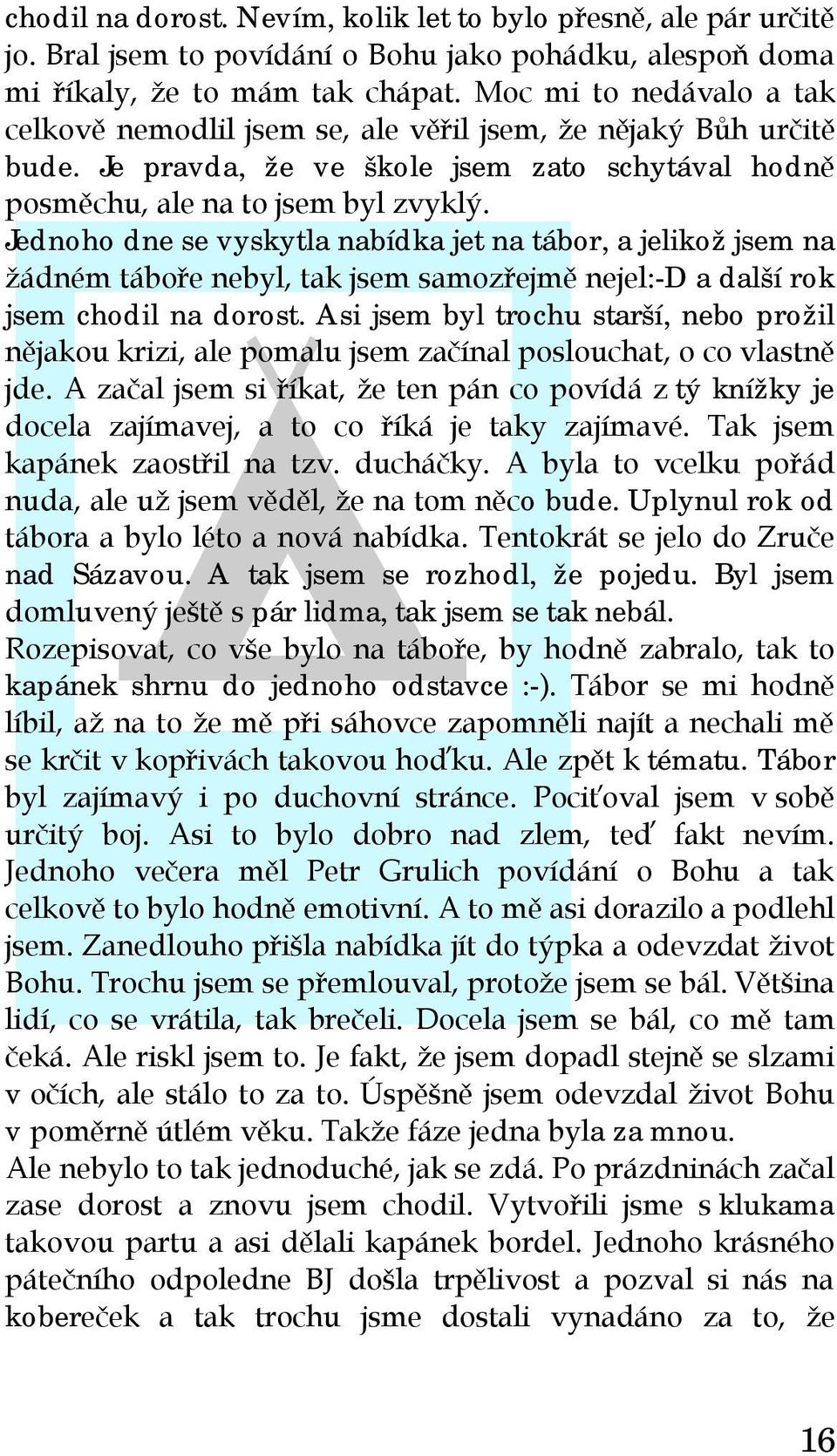 Jednoho dne se vyskytla nabídka jet na tábor, a jelikož jsem na žádném táboře nebyl, tak jsem samozřejmě nejel:-d a další rok jsem chodil na dorost.