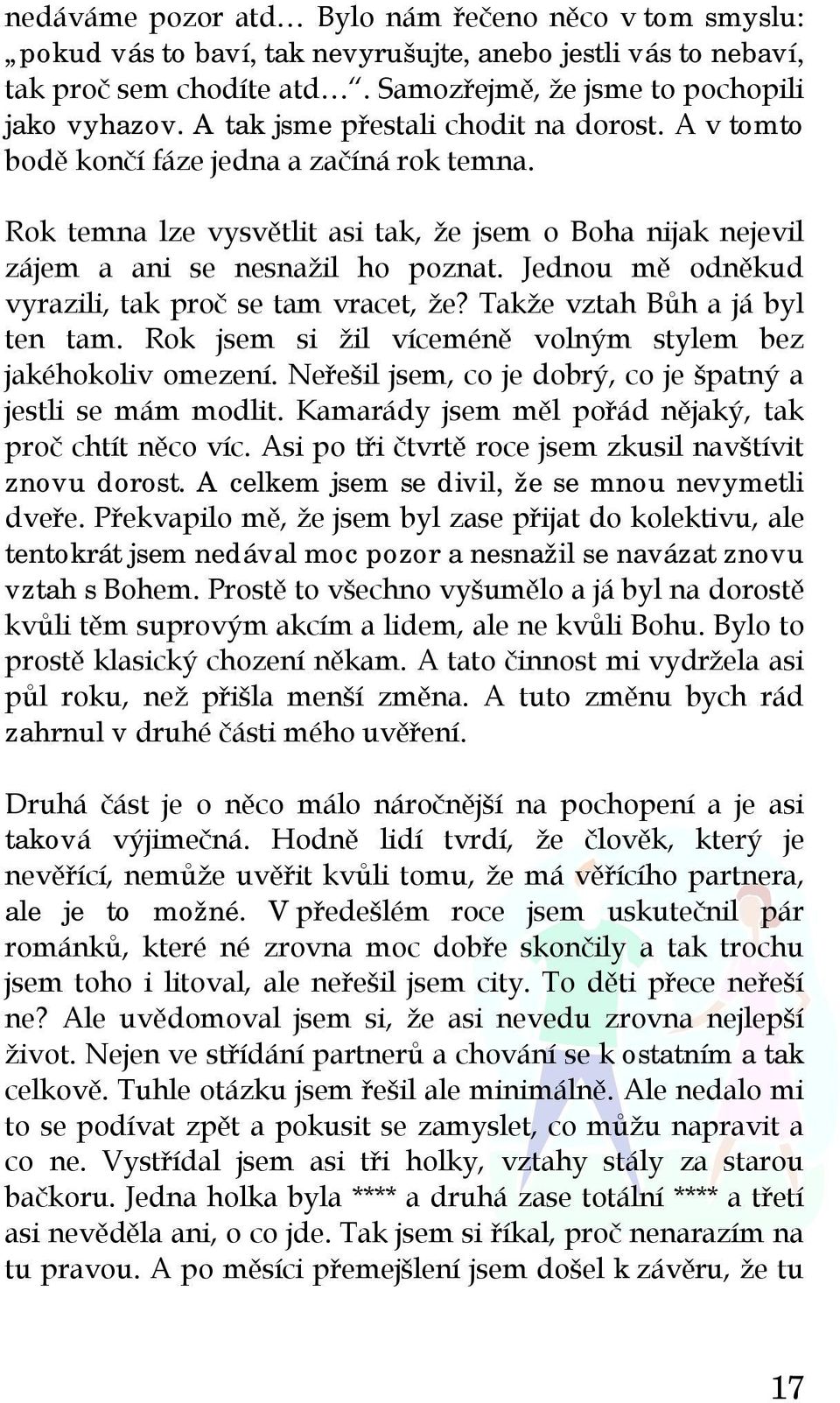 Jednou mě odněkud vyrazili, tak proč se tam vracet, že? Takže vztah Bůh a já byl ten tam. Rok jsem si žil víceméně volným stylem bez jakéhokoliv omezení.