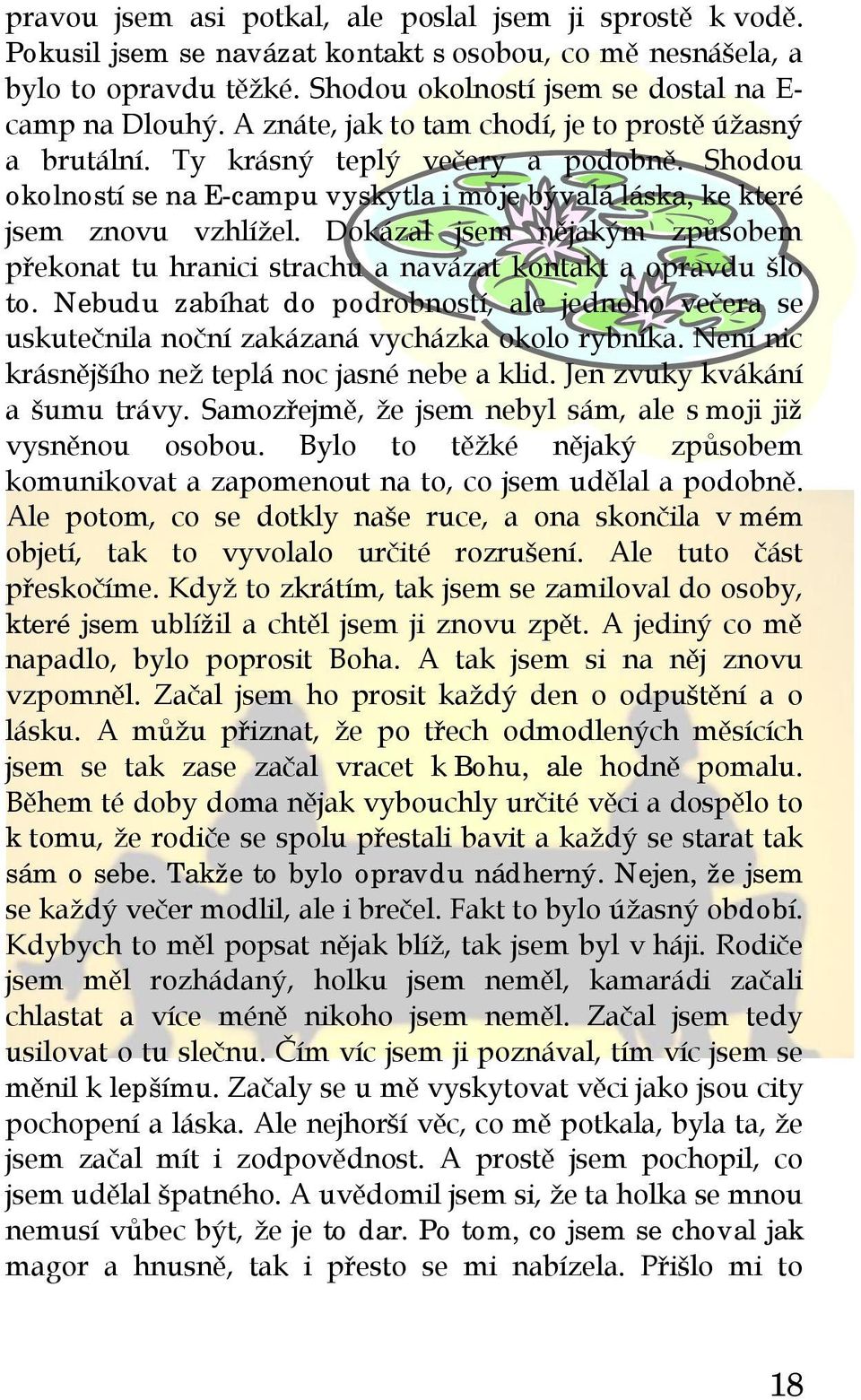 Dokázal jsem nějakým způsobem překonat tu hranici strachu a navázat kontakt a opravdu šlo to. Nebudu zabíhat do podrobností, ale jednoho večera se uskutečnila noční zakázaná vycházka okolo rybníka.