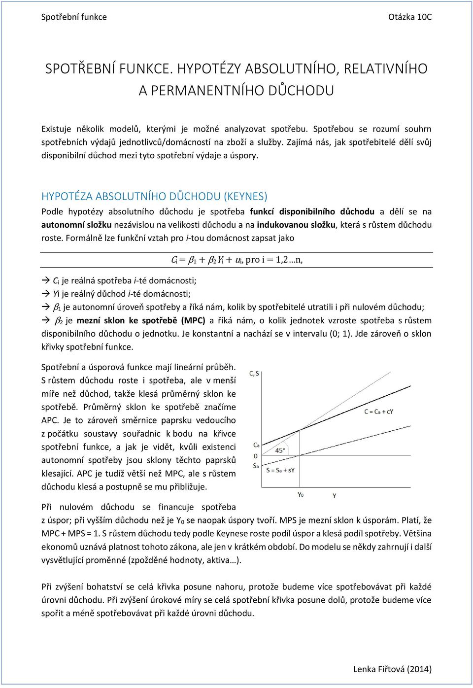 HYPOTÉZA ABSOLUTNÍHO DŮCHODU (KEYNES) Podle hypotézy absolutního důchodu je spotřeba funkcí disponibilního důchodu a dělí se na autonomní složku nezávislou na velikosti důchodu a na indukovanou