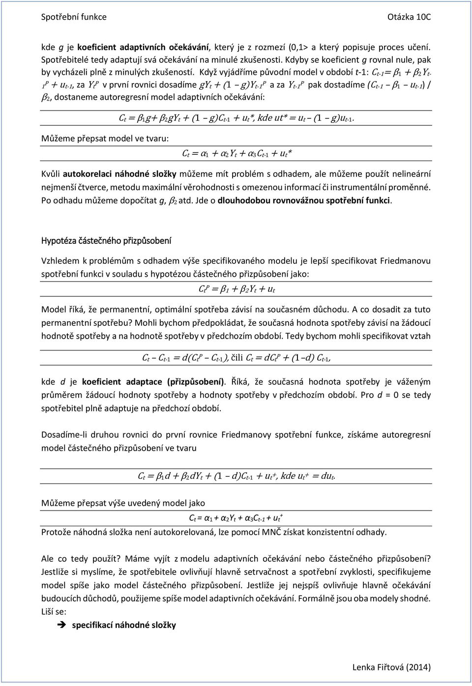 Když vyjádříme původní model v období t-1: C t-1= β 1 + β 2Y t- 1 P + u t-1, za Y t P v první rovnici dosadíme gy t + (1 g)y t-1 P a za Y t-1 P pak dostadíme (C t-1 β 1 u t-1) / β 2, dostaneme