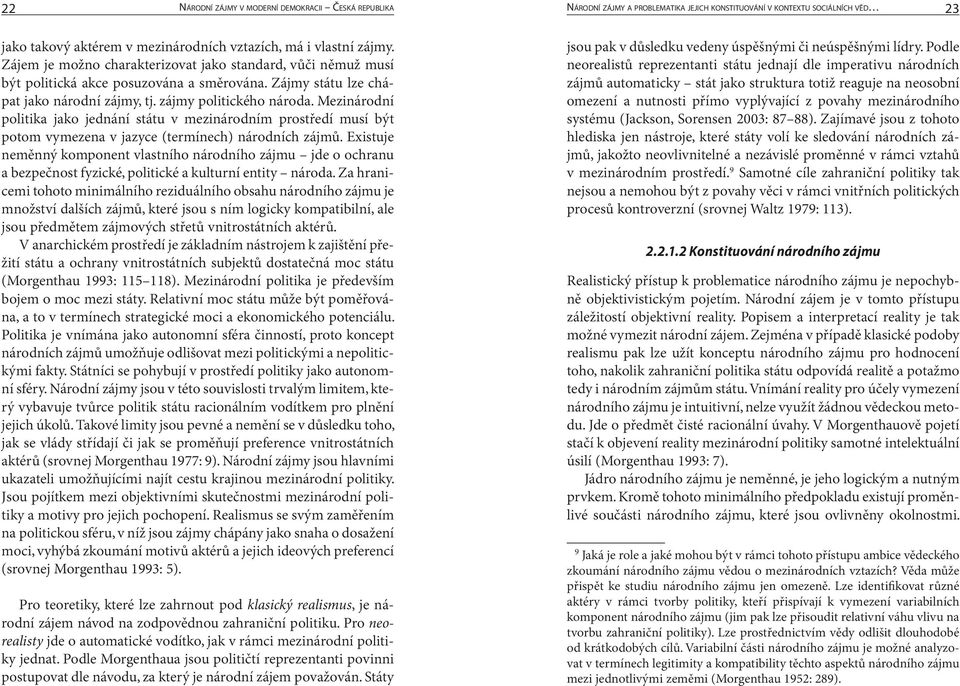 Mezinárodní politika jako jednání státu v mezinárodním prostředí musí být potom vymezena v jazyce (termínech) národních zájmů.