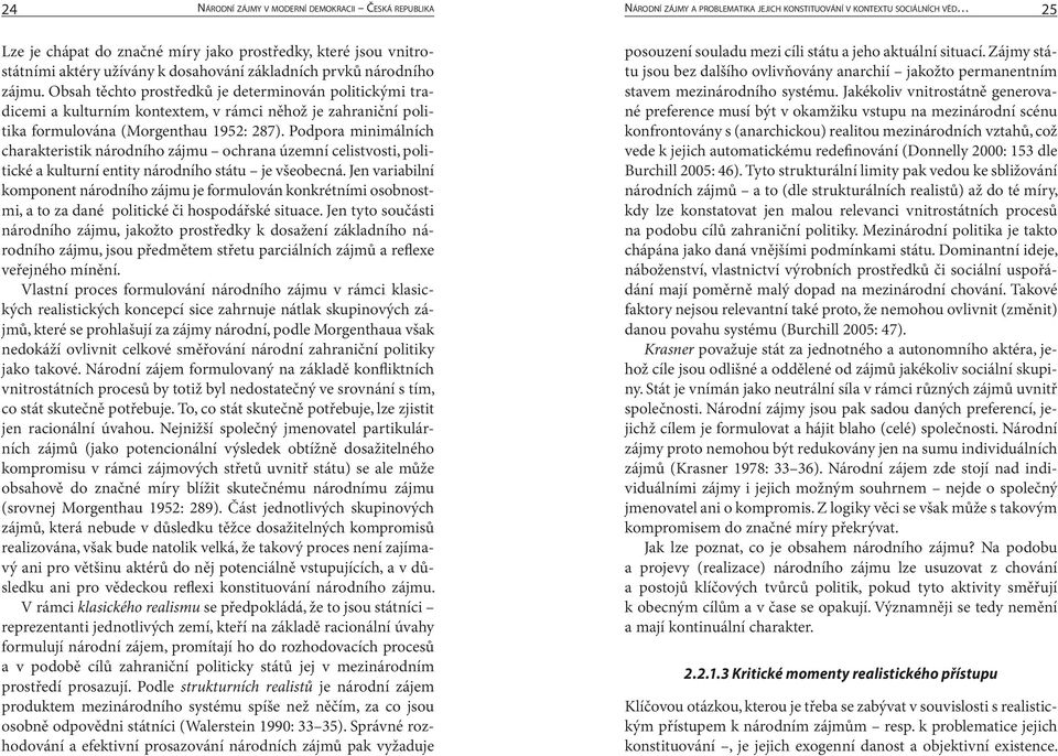 Obsah těchto prostředků je determinován politickými tradicemi a kulturním kontextem, v rámci něhož je zahraniční politika formulována (Morgenthau 1952: 287).