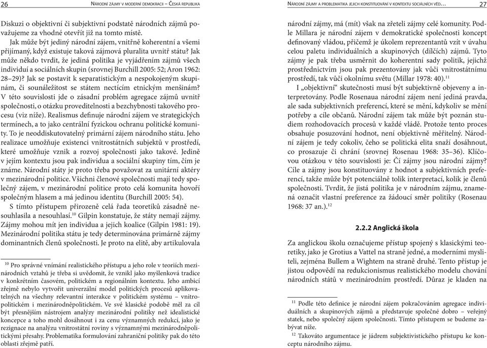 Jak může někdo tvrdit, že jediná politika je vyjádřením zájmů všech individuí a sociálních skupin (srovnej Burchill 2005: 52; Aron 1962: 28 29)?