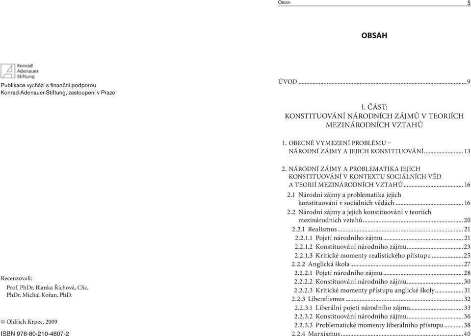 NÁRODNÍ ZÁJMY A PROBLEMATIKA JEJICH KONSTITUOVÁNÍ V KONTEXTU SOCIÁLNÍCH VĚD A TEORIÍ MEZINÁRODNÍCH VZTAHŮ...16 2.1 Národní zájmy a problematika jejich konstituování v sociálních vědách... 16 2.