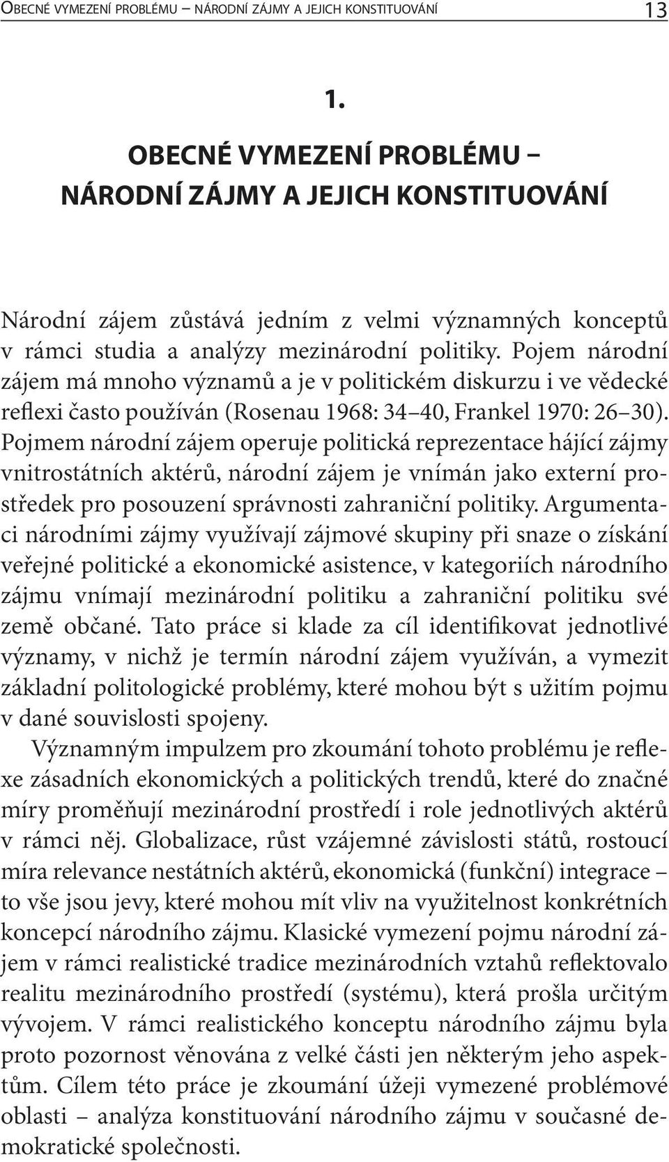 Pojem národní zájem má mnoho významů a je v politickém diskurzu i ve vědecké reflexi často používán (Rosenau 1968: 34 40, Frankel 1970: 26 30).