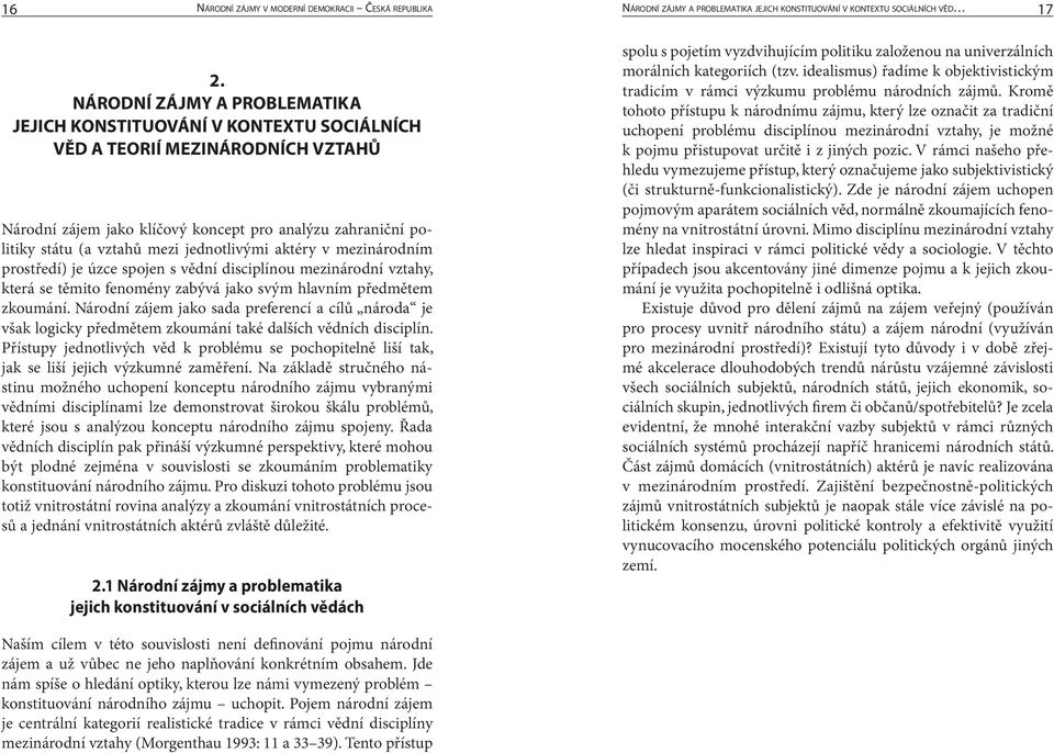 jednotlivými aktéry v mezinárodním prostředí) je úzce spojen s vědní disciplínou mezinárodní vztahy, která se těmito fenomény zabývá jako svým hlavním předmětem zkoumání.