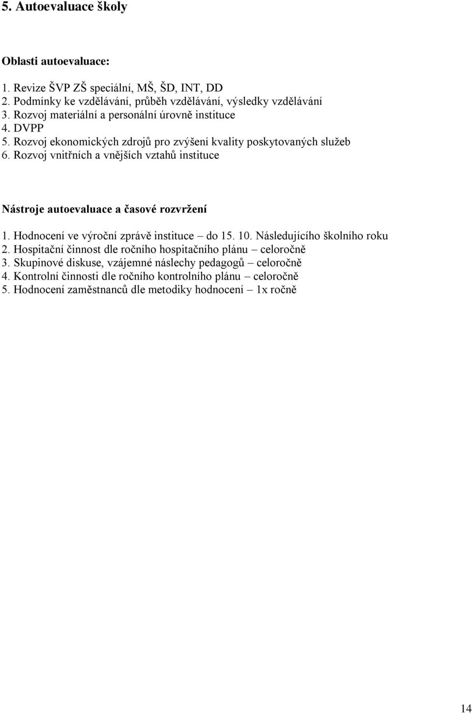 Rozvoj vnitřních a vnějších vztahů instituce Nástroje autoevaluace a časové rozvržení 1. Hodnocení ve výroční zprávě instituce do 15. 10. Následujícího školního roku 2.