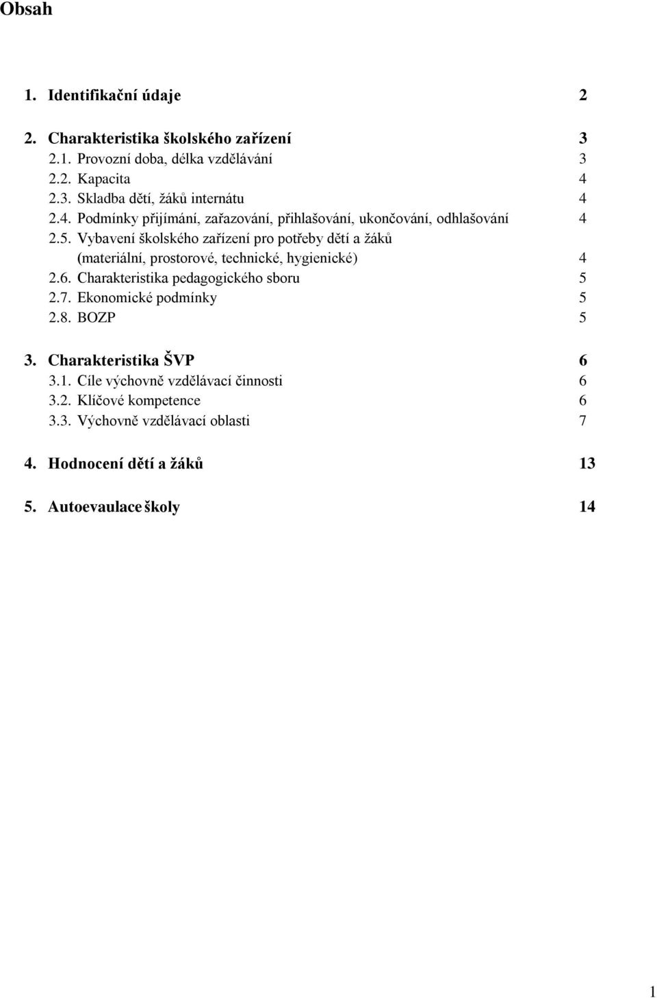 Vybavení školského zařízení pro potřeby dětí a žáků (materiální, prostorové, technické, hygienické) 4 2.6. Charakteristika pedagogického sboru 5 2.7.