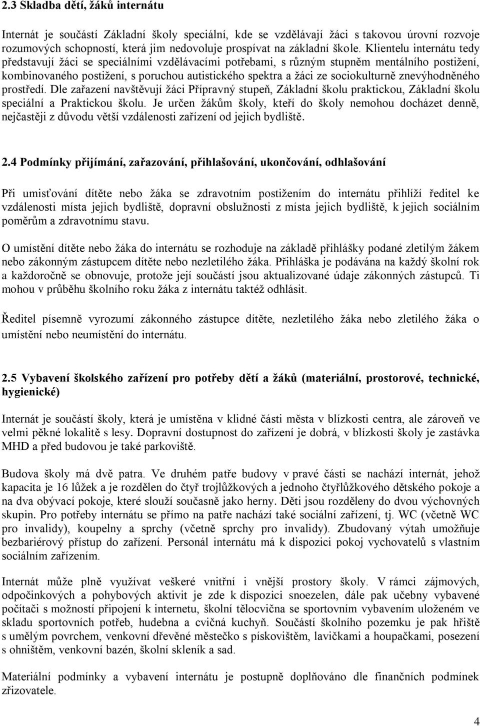 sociokulturně znevýhodněného prostředí. Dle zařazení navštěvují žáci Přípravný stupeň, Základní školu praktickou, Základní školu speciální a Praktickou školu.