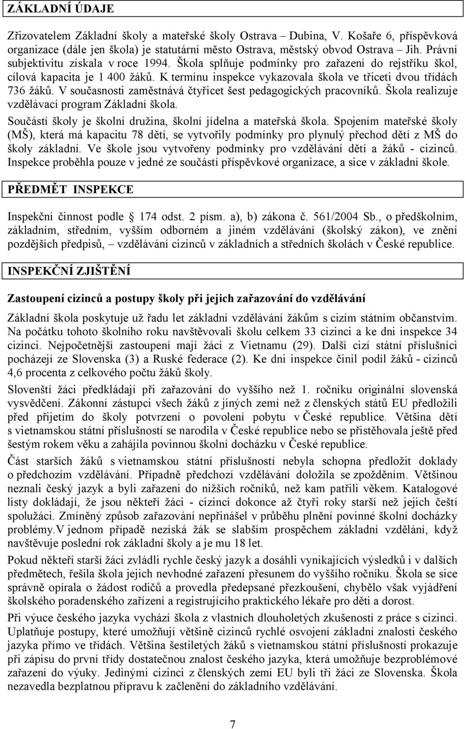 V současnosti zaměstnává čtyřicet šest pedagogických pracovníků. Škola realizuje vzdělávací program Základní škola. Součástí školy je školní družina, školní jídelna a mateřská škola.