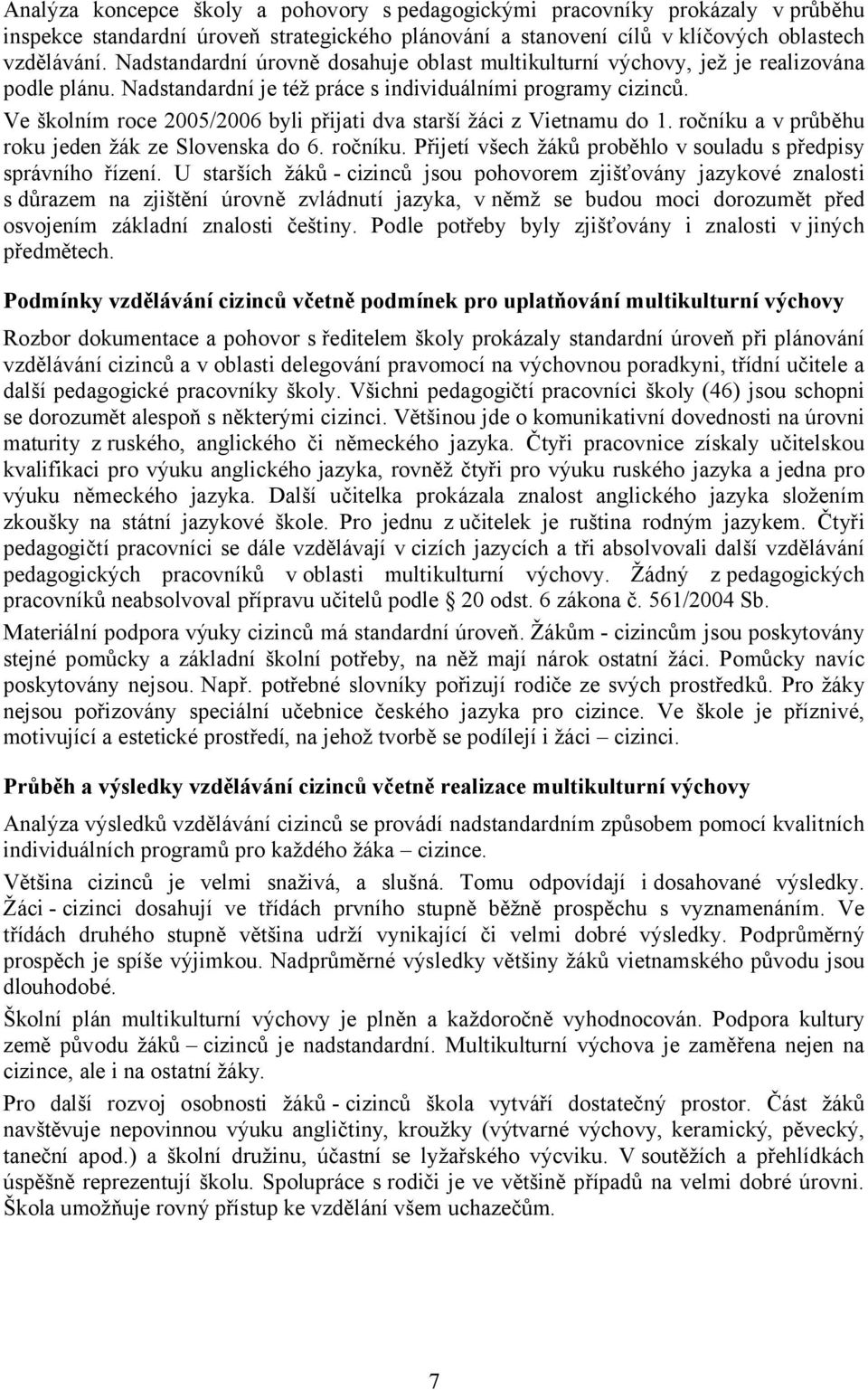 Ve školním roce 2005/2006 byli přijati dva starší žáci z Vietnamu do 1. ročníku a v průběhu roku jeden žák ze Slovenska do 6. ročníku. Přijetí všech žáků proběhlo v souladu s předpisy správního řízení.