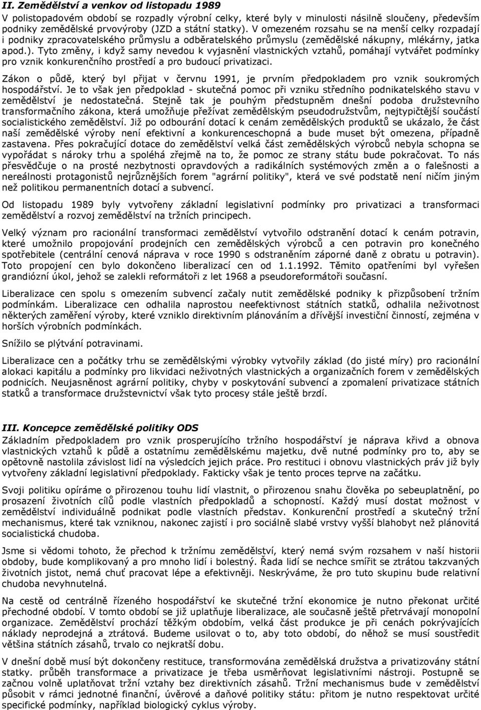 Tyto změny, i když samy nevedou k vyjasnění vlastnických vztahů, pomáhají vytvářet podmínky pro vznik konkurenčního prostředí a pro budoucí privatizaci.