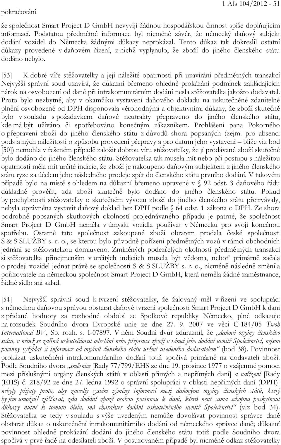 Tento důkaz tak dokreslil ostatní důkazy provedené v daňovém řízení, z nichž vyplynulo, že zboží do jiného členského státu dodáno nebylo.