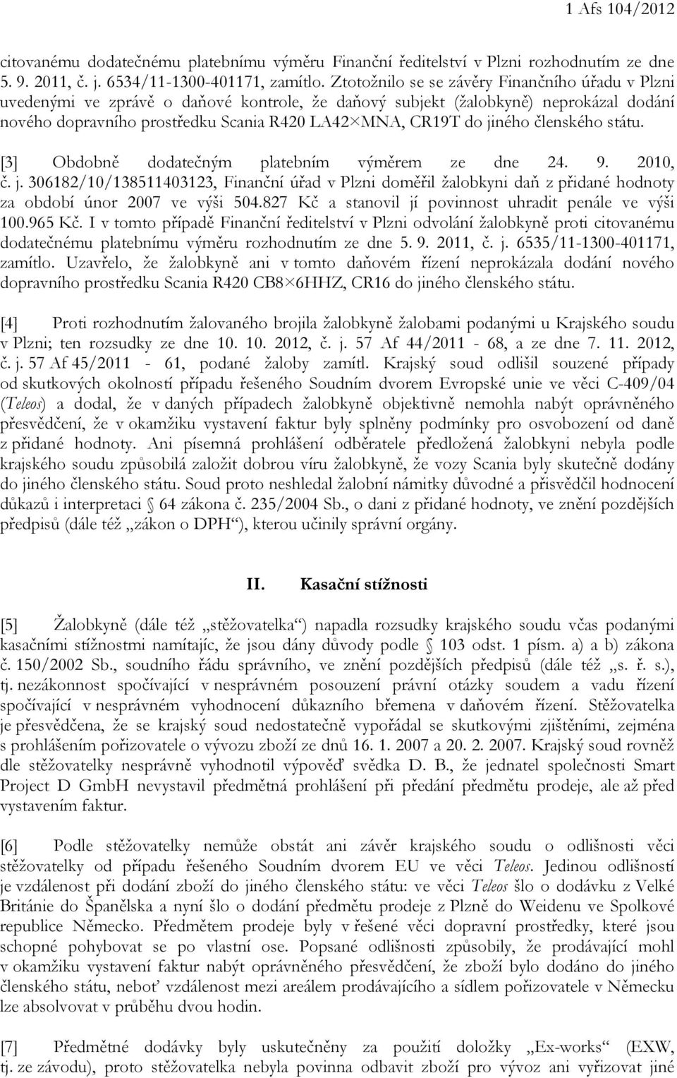 jiného členského státu. [3] Obdobně dodatečným platebním výměrem ze dne 24. 9. 2010, č. j.