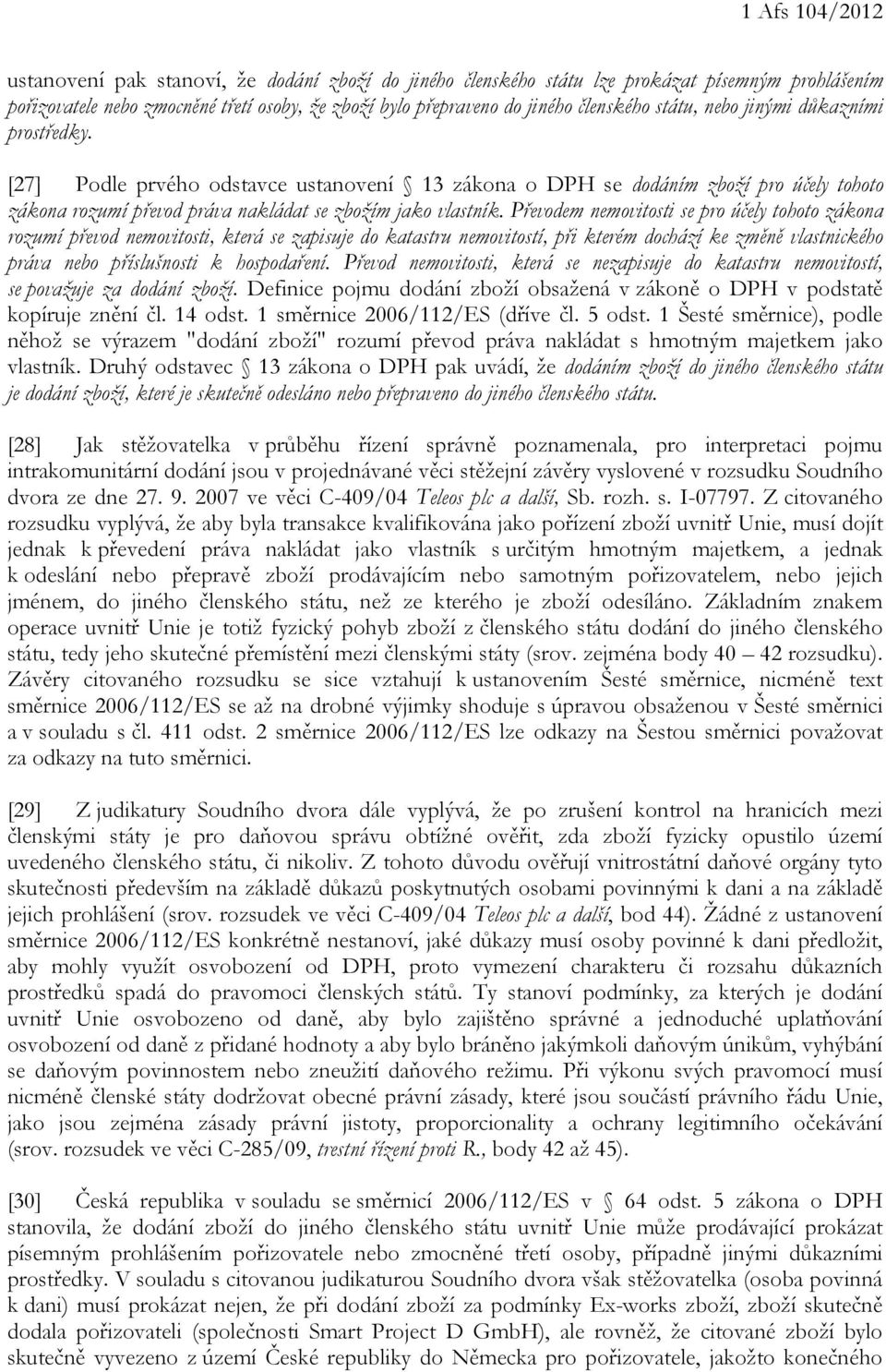 Převodem nemovitosti se pro účely tohoto zákona rozumí převod nemovitosti, která se zapisuje do katastru nemovitostí, při kterém dochází ke změně vlastnického práva nebo příslušnosti k hospodaření.