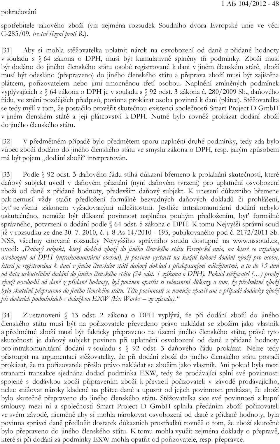 Zboží musí být dodáno do jiného členského státu osobě registrované k dani v jiném členském státě, zboží musí být odesláno (přepraveno) do jiného členského státu a přeprava zboží musí být zajištěna