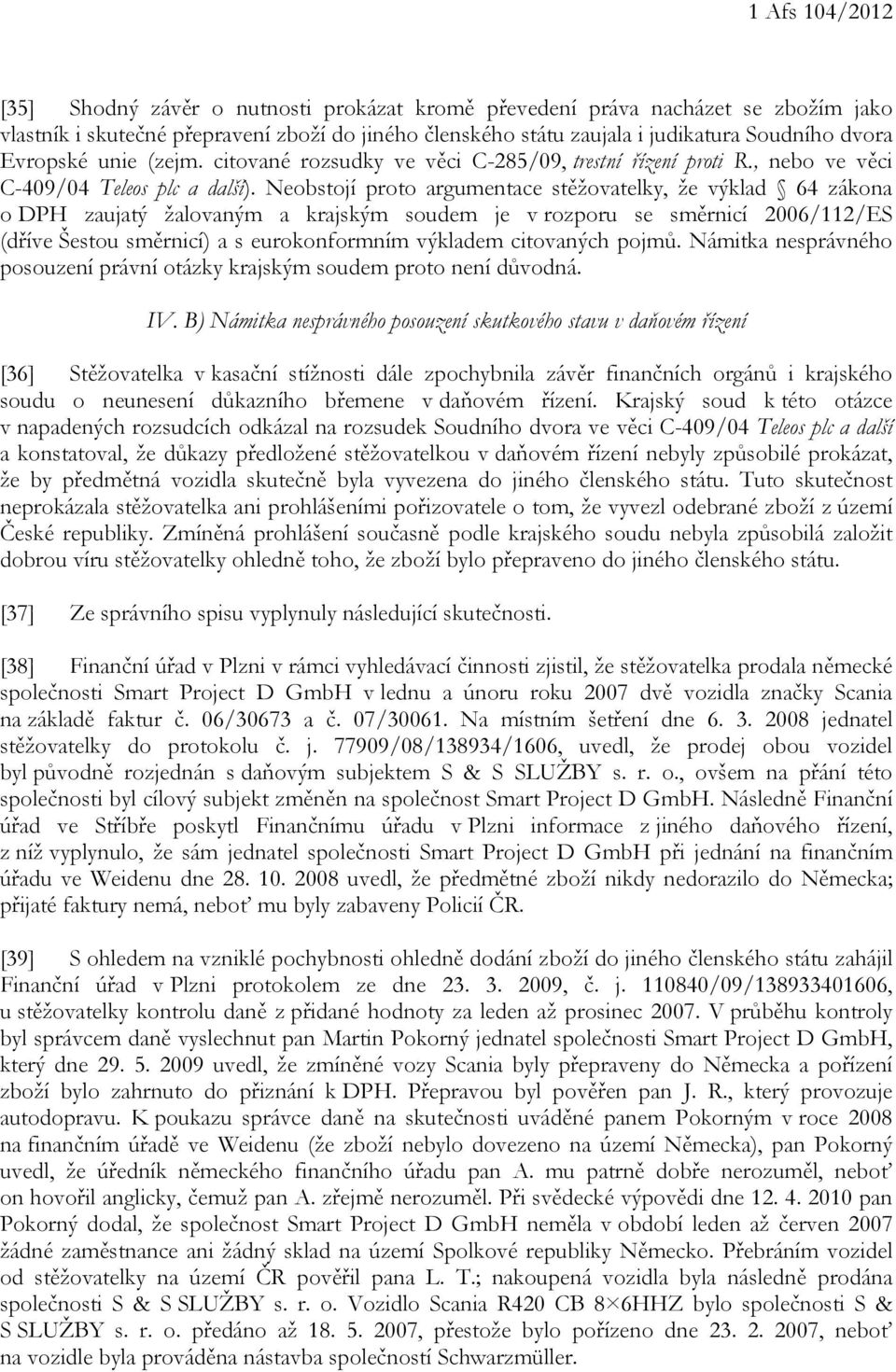 Neobstojí proto argumentace stěžovatelky, že výklad 64 zákona o DPH zaujatý žalovaným a krajským soudem je v rozporu se směrnicí 2006/112/ES (dříve Šestou směrnicí) a s eurokonformním výkladem