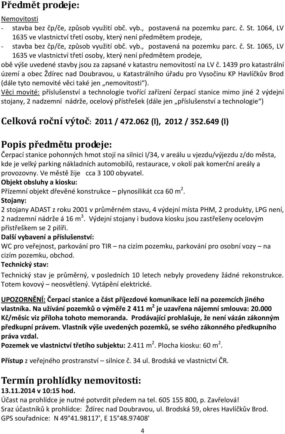 1065, LV 1635 ve vlastnictví třetí osoby, který není předmětem prodeje, obě výše uvedené stavby jsou za zapsané v katastru nemovitostí na LV č.