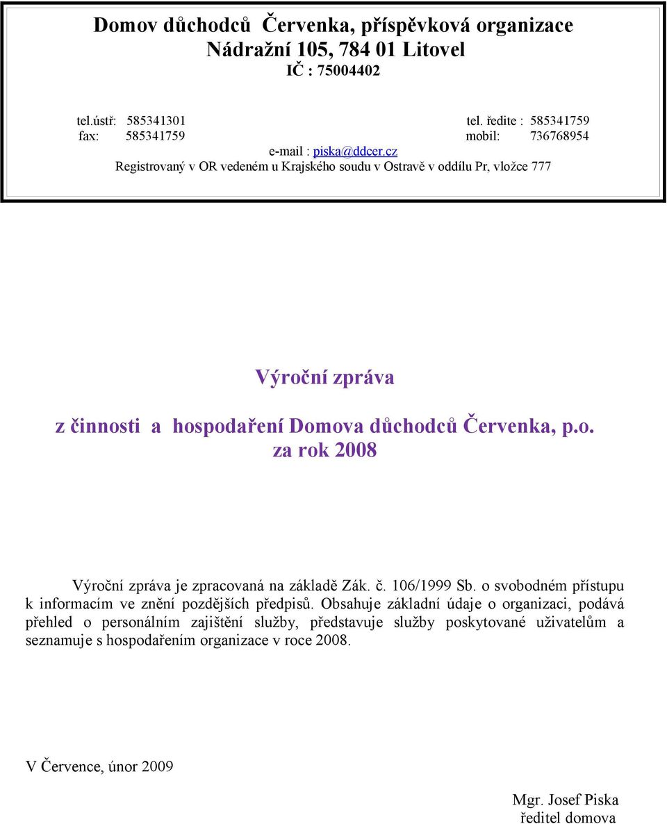 cz Registrovaný v OR vedeném u Krajského soudu v Ostravě v oddílu Pr, vložce 777 Výroční zpráva z činnosti a hospodaření Domova důchodců Červenka, p.o. za rok 2008 Výroční zpráva je zpracovaná na základě Zák.