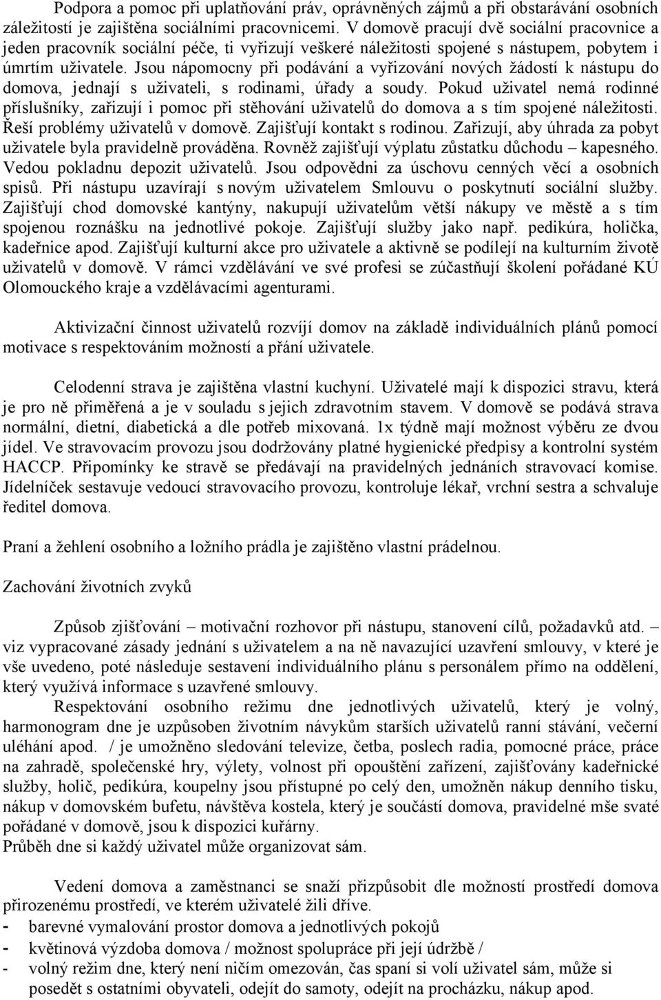 Jsou nápomocny při podávání a vyřizování nových žádostí k nástupu do domova, jednají s uživateli, s rodinami, úřady a soudy.