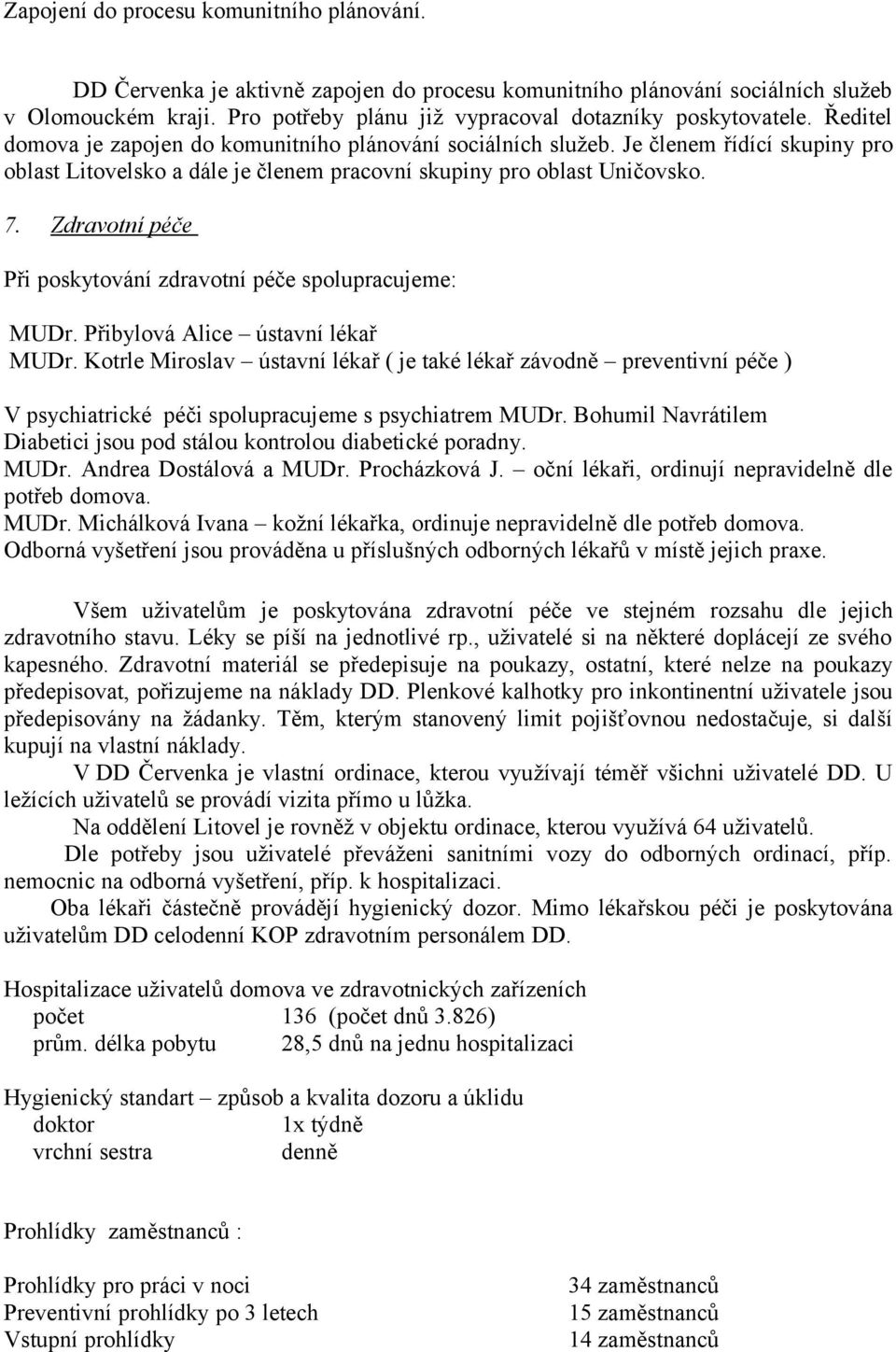 Je členem řídící skupiny pro oblast Litovelsko a dále je členem pracovní skupiny pro oblast Uničovsko. 7. Zdravotní péče Při poskytování zdravotní péče spolupracujeme: MUDr.