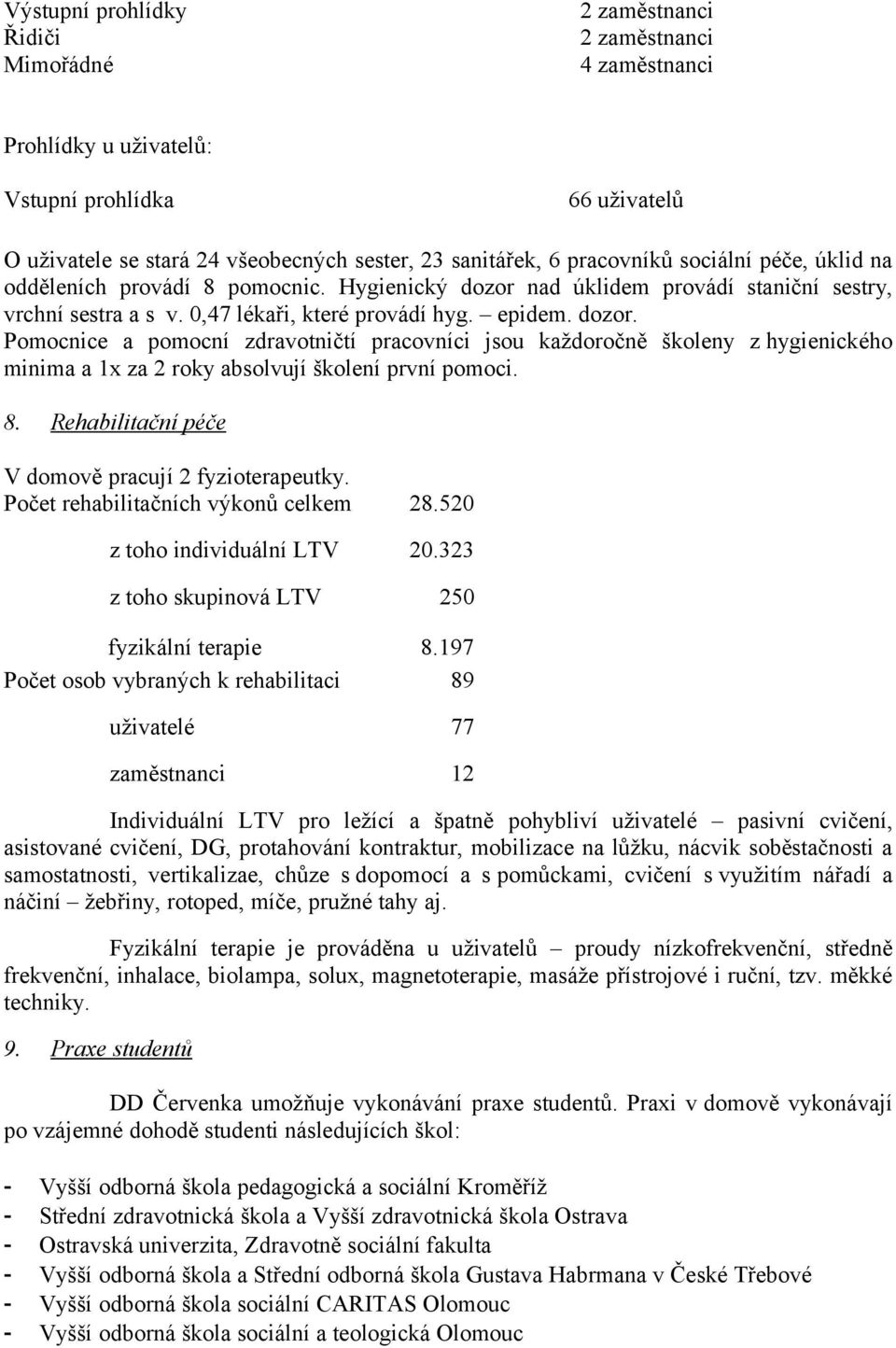 nad úklidem provádí staniční sestry, vrchní sestra a s v. 0,47 lékaři, které provádí hyg. epidem. dozor.