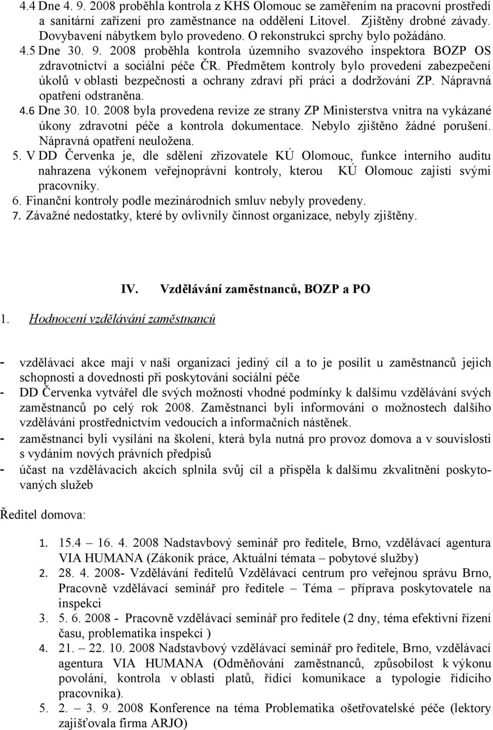 Předmětem kontroly bylo provedení zabezpečení úkolů v oblasti bezpečnosti a ochrany zdraví při práci a dodržování ZP. Nápravná opatření odstraněna. 4.6 Dne 30. 10.