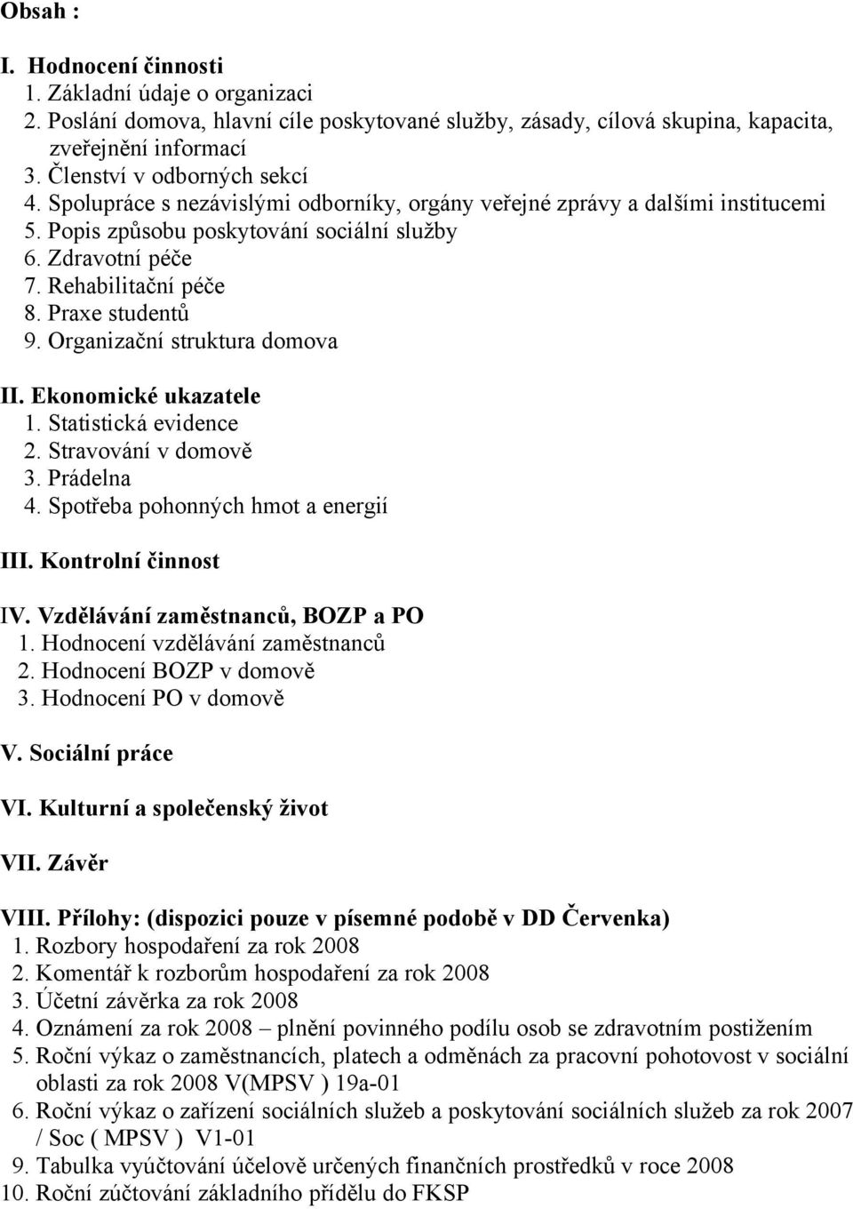 Organizační struktura domova II. Ekonomické ukazatele 1. Statistická evidence 2. Stravování v domově 3. Prádelna 4. Spotřeba pohonných hmot a energií III. Kontrolní činnost IV.