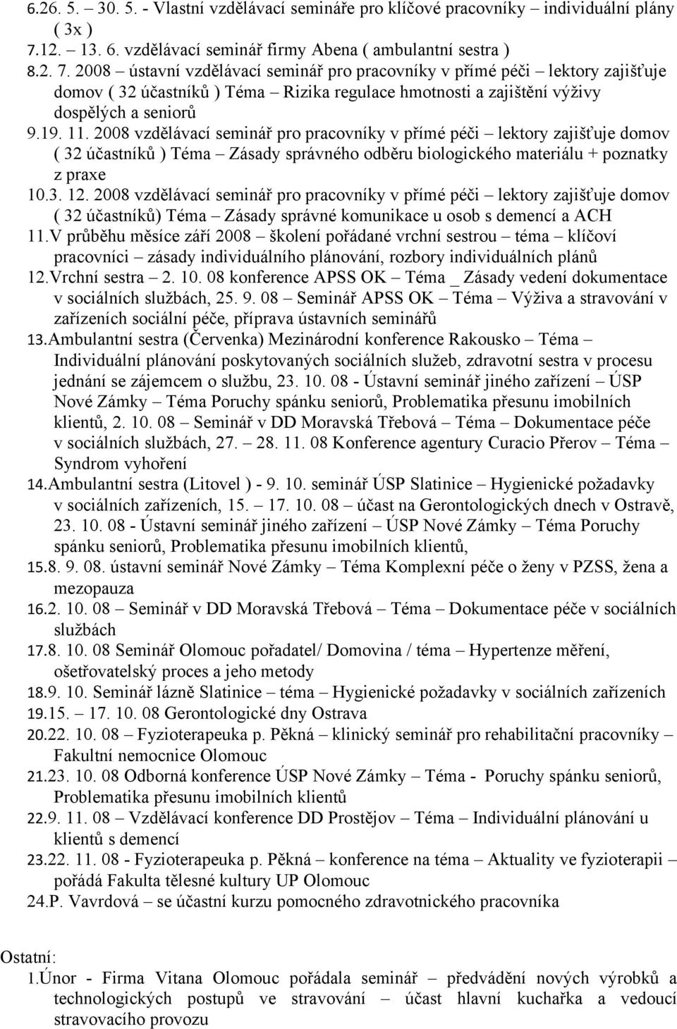 2008 ústavní vzdělávací seminář pro pracovníky v přímé péči lektory zajišťuje domov ( 32 účastníků ) Téma Rizika regulace hmotnosti a zajištění výživy dospělých a seniorů 9.19. 11.