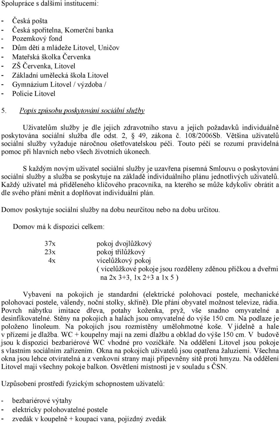 Popis způsobu poskytování sociální služby Uživatelům služby je dle jejich zdravotního stavu a jejich požadavků individuálně poskytována sociální služba dle odst. 2, 49, zákona č. 108/2006Sb.