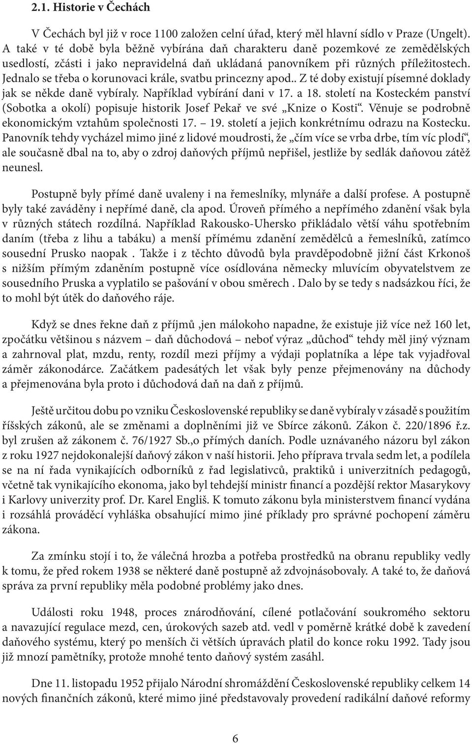 Jednalo se třeba o korunovaci krále, svatbu princezny apod.. Z té doby existují písemné doklady jak se někde daně vybíraly. Například vybírání dani v 17. a 18.