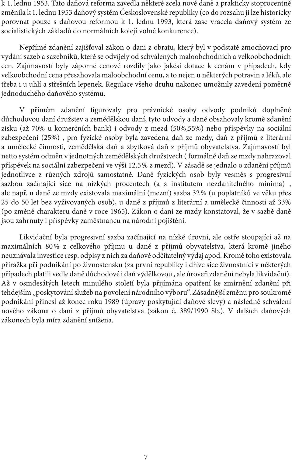 lednu 1993, která zase vracela daňový systém ze socialistických základů do normálních kolejí volné konkurence).