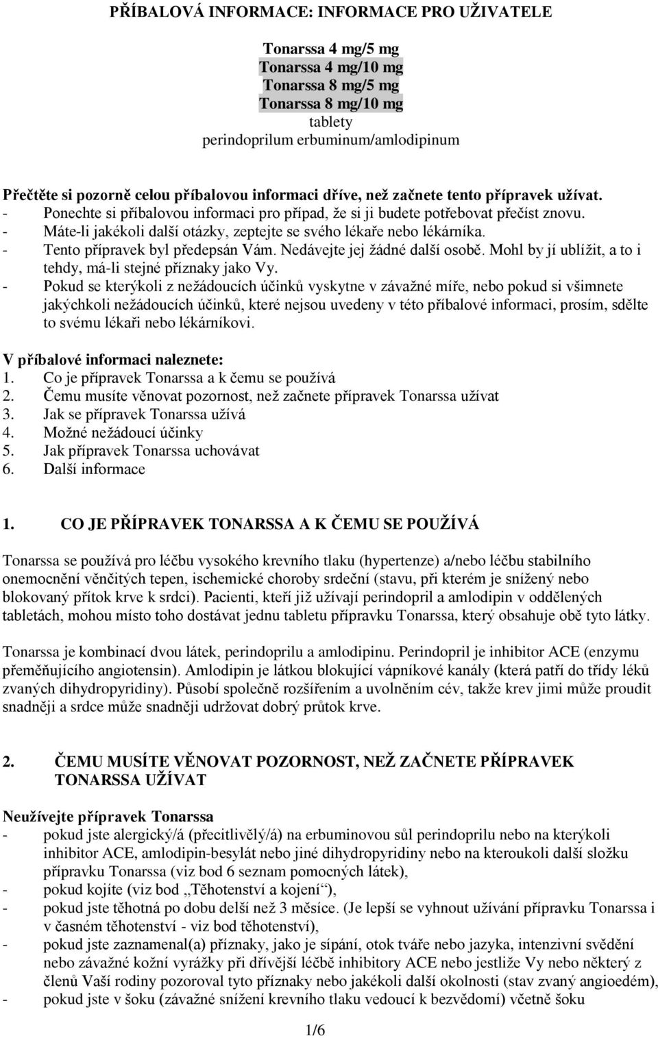 - Máte-li jakékoli další otázky, zeptejte se svého lékaře nebo lékárníka. - Tento přípravek byl předepsán Vám. Nedávejte jej žádné další osobě.