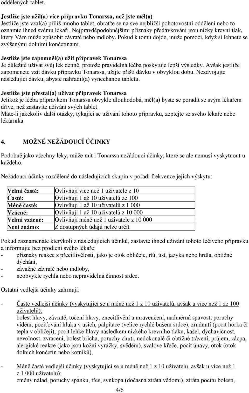 Nejpravděpodobnějšími příznaky předávkování jsou nízký krevní tlak, který Vám může způsobit závratě nebo mdloby. Pokud k tomu dojde, může pomoci, když si lehnete se zvýšenými dolními končetinami.