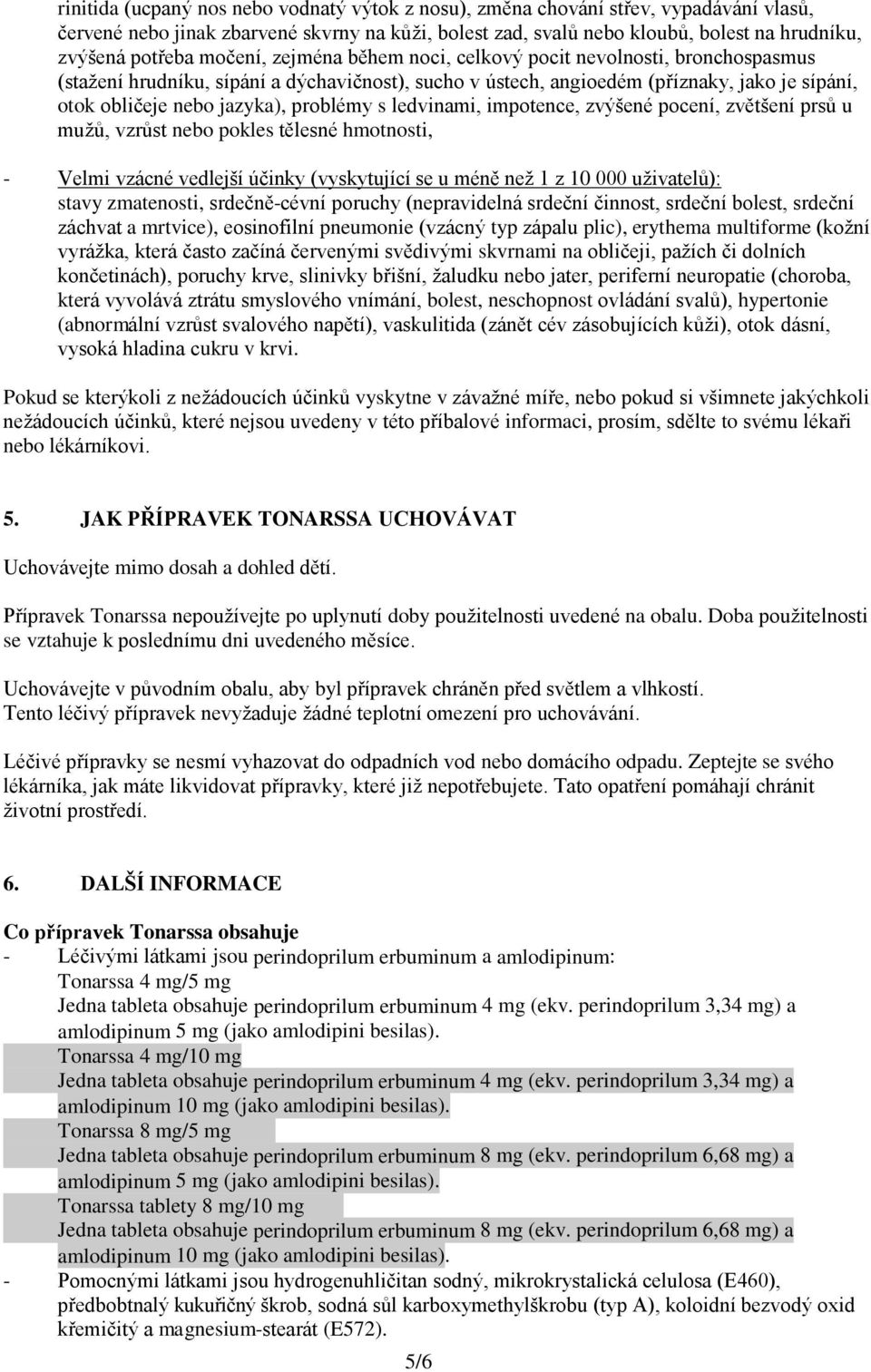 problémy s ledvinami, impotence, zvýšené pocení, zvětšení prsů u mužů, vzrůst nebo pokles tělesné hmotnosti, - Velmi vzácné vedlejší účinky (vyskytující se u méně než 1 z 10 000 uživatelů): stavy