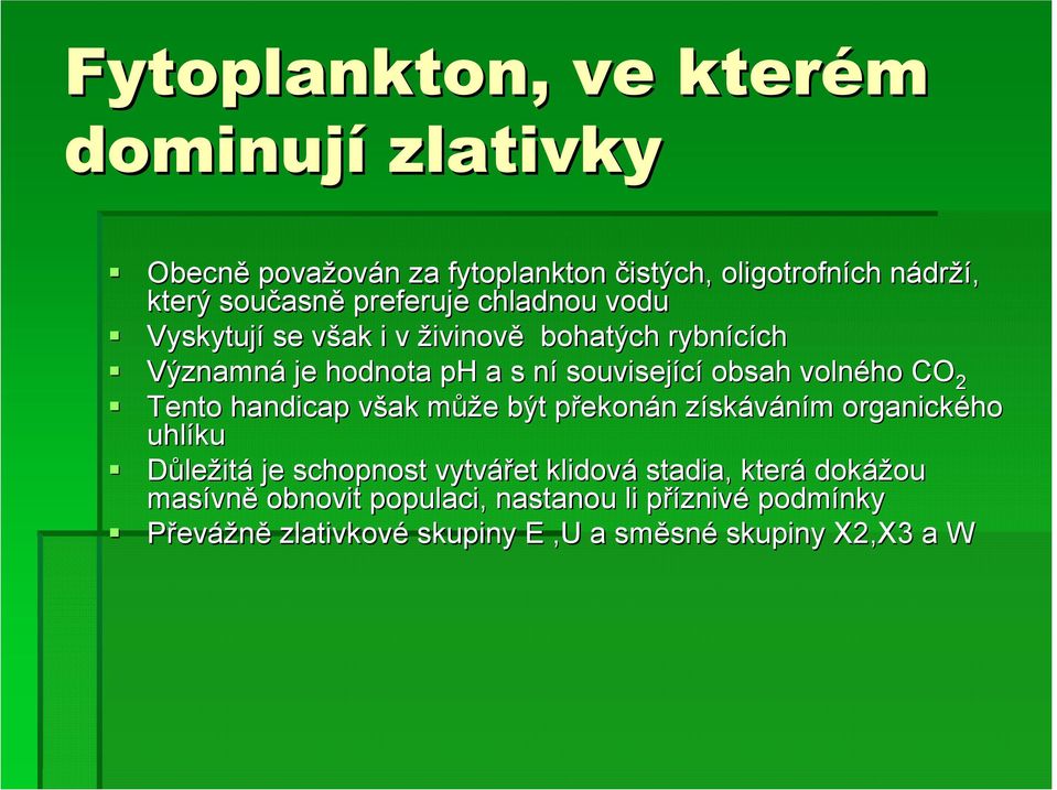 Vyskytují se však v i v živinově bohatých rybnících ch! Významná je hodnota ph a s nín související obsah volného CO 2!