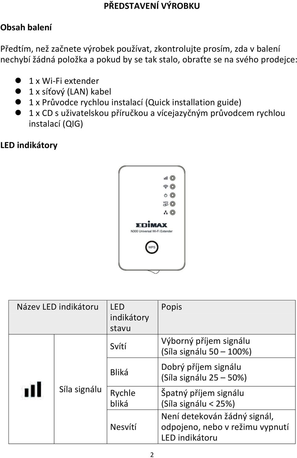 průvodcem rychlou instalací(qig) LED indikátory Název LED indikátoru Síla signálu LED indikátory stavu Svítí Bliká Rychle bliká Nesvítí 2 Popis Výborný příjem signálu