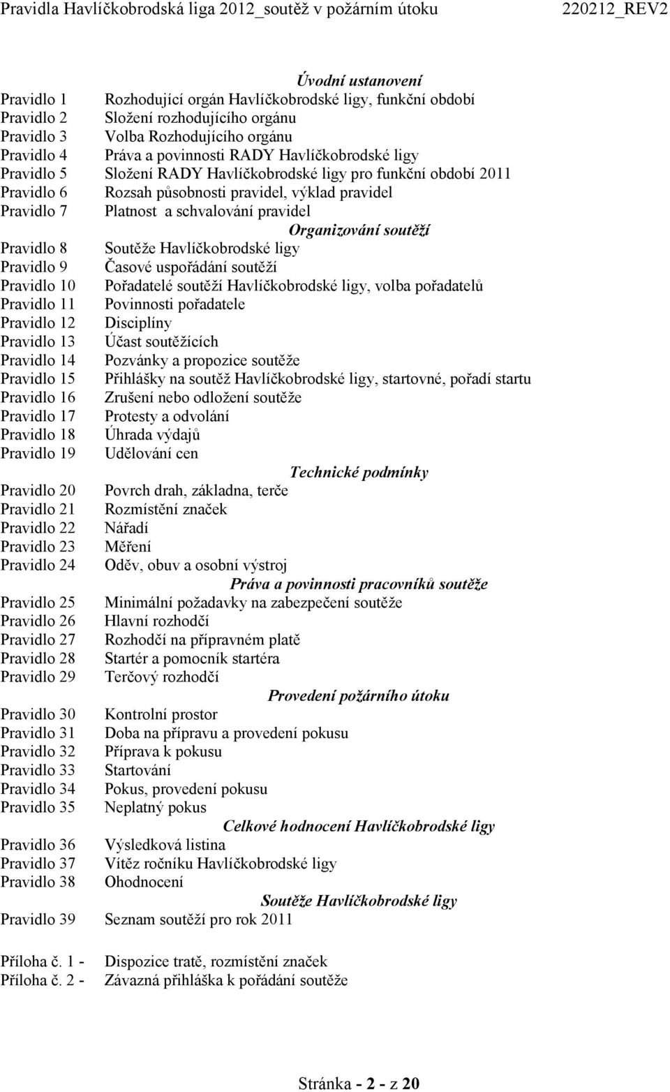 Organizování soutěží Pravidlo 8 Soutěže Havlíčkobrodské ligy Pravidlo 9 Časové uspořádání soutěží Pravidlo 10 Pořadatelé soutěží Havlíčkobrodské ligy, volba pořadatelů Pravidlo 11 Povinnosti