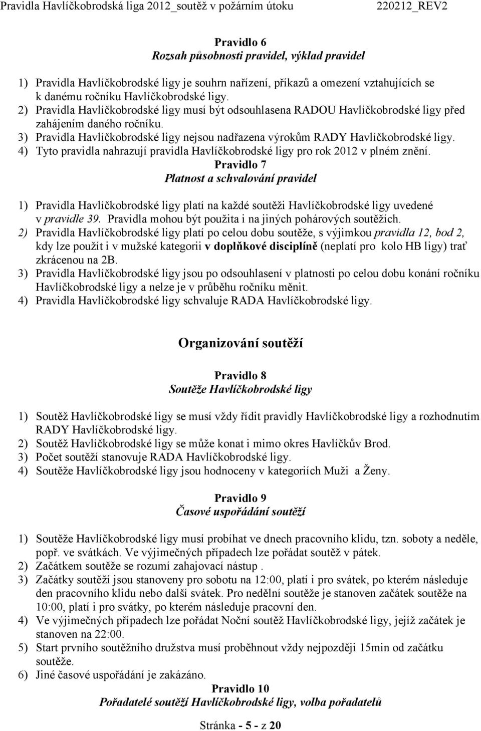4) Tyto pravidla nahrazují pravidla Havlíčkobrodské ligy pro rok 2012 v plném znění.