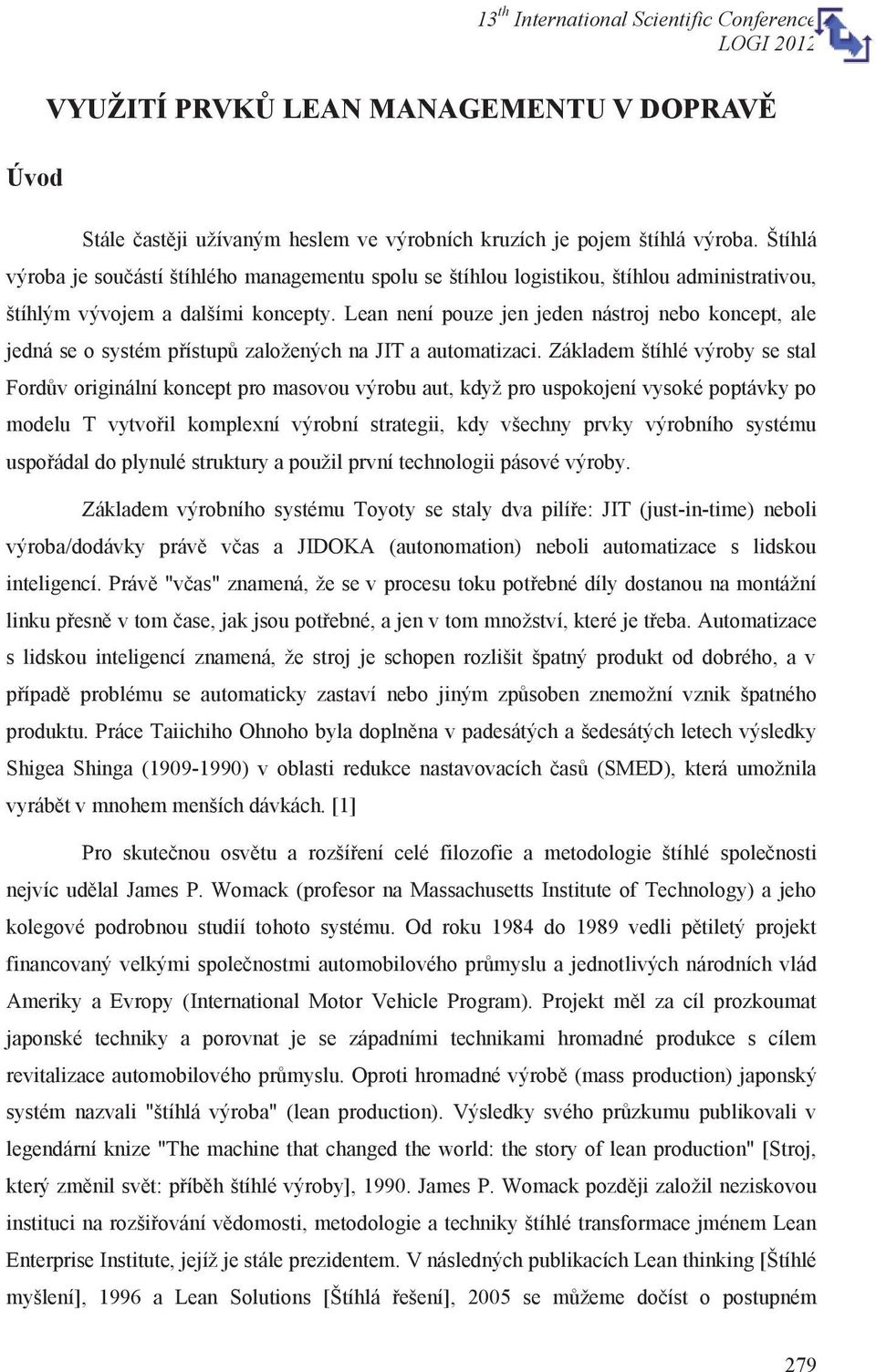 Lean není pouze jen jeden nástroj nebo koncept, ale jedná se o systém přístupů založených na JIT a automatizaci.