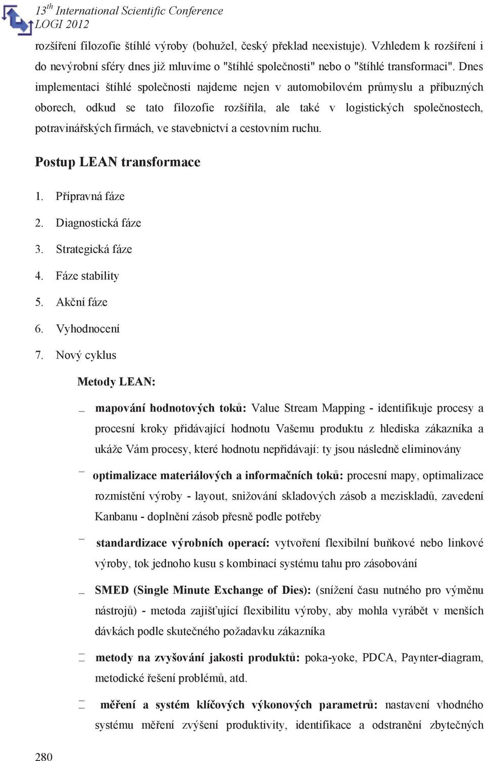 stavebnictví a cestovním ruchu. Postup LEAN transformace 1. Přípravná fáze 2. Diagnostická fáze 3. Strategická fáze 4. Fáze stability 5. Akční fáze 6. Vyhodnocení 7.