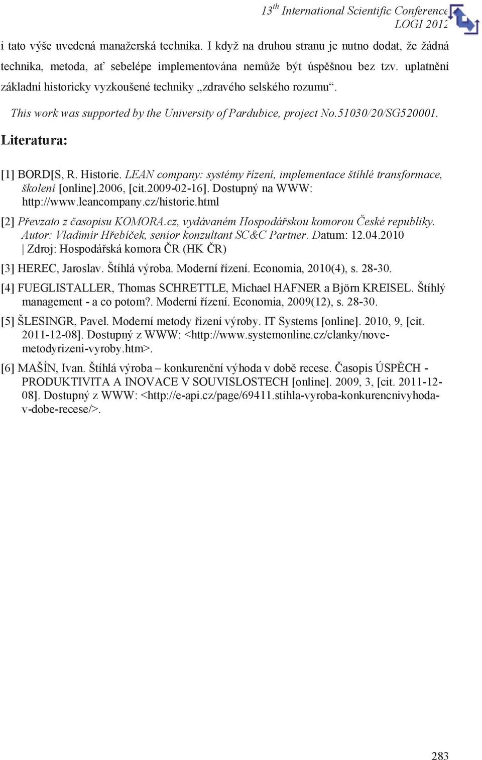 LEAN company: systémy řízení, implementace štíhlé transformace, školení [online].2006, [cit.2009-02-16]. Dostupný na WWW: http://www.leancompany.cz/historie.html [2] Převzato z časopisu KOMORA.