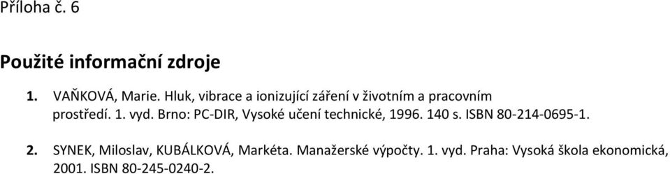 Brno: PC-DIR, Vysoké učení technické, 1996. 140 s. ISBN 80-214-0695-1. 2.