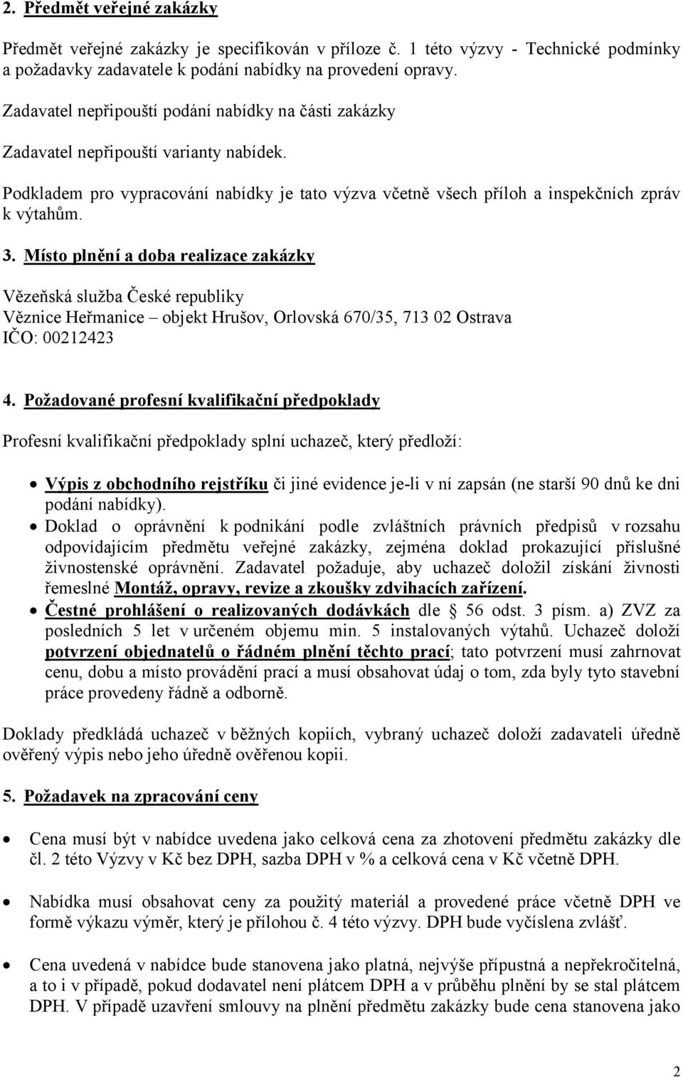 Místo plnění a doba realizace zakázky Vězeňská služba České republiky Věznice Heřmanice objekt Hrušov, Orlovská 670/35, 713 02 Ostrava IČO: 00212423 4.