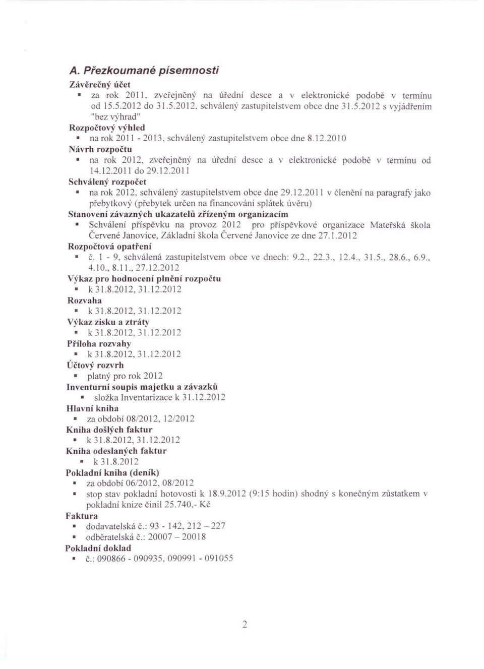 12.2011 do 29.12.2011 Schválený rozpočet na rok 2012, schválený zastupitelstvem obce dne 29.12.2011 v členění na paragrafy jako přebytkový (přebytek určen na financování splátek úvěru) Stanovení