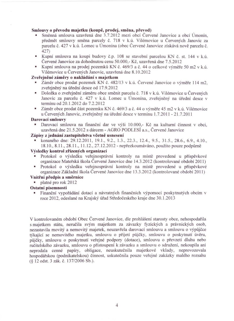 ú. Červené Janovice za dohodnutou cenu 50,- Kč, uzavřená dne 7.5.2012 Kupní smlouva na prodej pozemků KN Č. 469/3 a Č. 44 o celkové výměře 50 m2 v k.ú. Vilémovice u Červených Janovic, uzavřená dne 8.