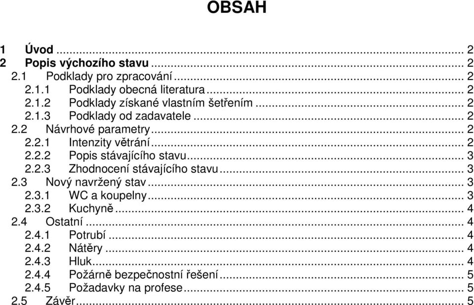 .. 3 2.3 Nový navržený stav... 3 2.3.1 WC a koupelny... 3 2.3.2 Kuchyně... 4 2.4 Ostatní... 4 2.4.1 Potrubí... 4 2.4.2 Nátěry... 4 2.4.3 Hluk.