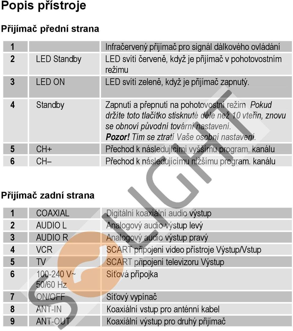 Tím se ztratí Vaše osobní nastavení. 5 CH+ Přechod k následujícími vyššímu program. kanálu 6 CH Přechod k následujícímu nižšímu program.