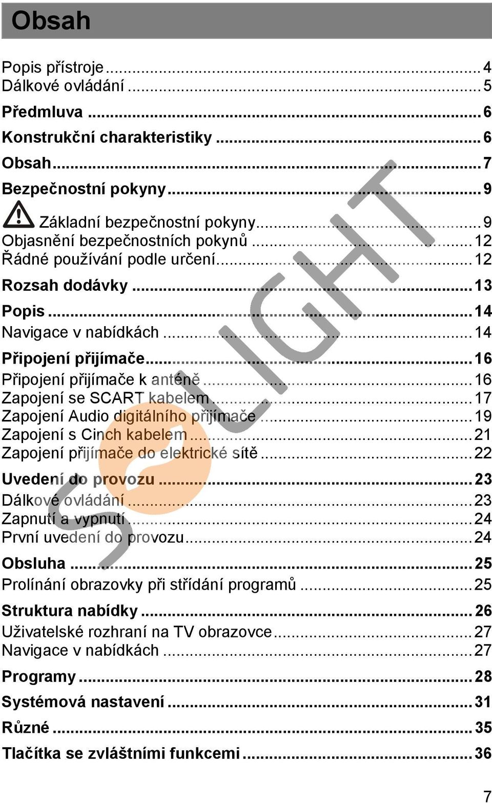 ..17 Zapojení Audio digitálního přijímače...19 Zapojení s Cinch kabelem...21 Zapojení přijímače do elektrické sítě...22 Uvedení do provozu...23 Dálkové ovládání...23 Zapnutí a vypnutí.